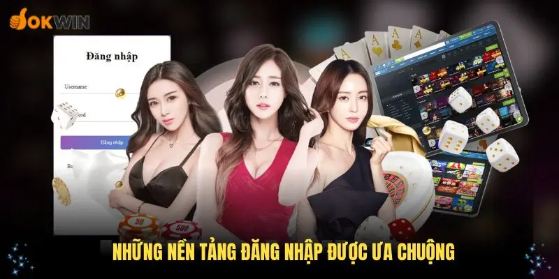 Những nền tảng đăng nhập OKWIN được ưa chuộng nhất