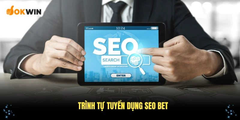 Trình tự tuyển dụng SEO Bet đầy đủ thuộc Công Ty OKWIN