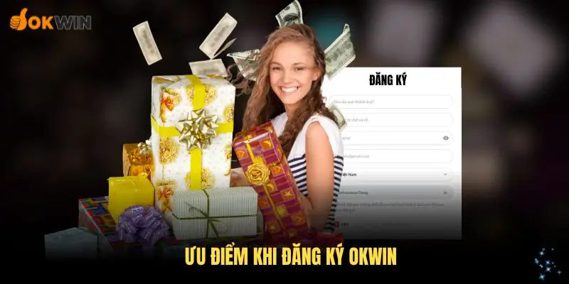 Tổng hợp những ưu điểm nổi bật khi đăng ký OKWIN