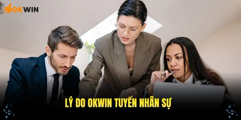 Lý do Liên minh OKWIN tuyển nhân sự về làm việc