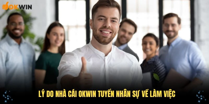 Lý do nhà cái OKWIN tuyển nhân sự về làm việc