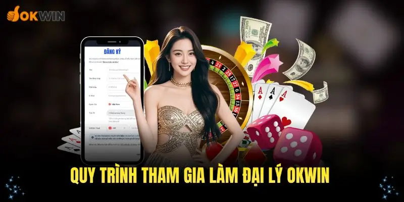 Hướng dẫn quy trình tham gia ứng tuyển đại lý OKWIN