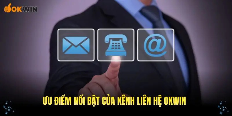 Ưu điểm nổi bật của kênh liên hệ OKWIN